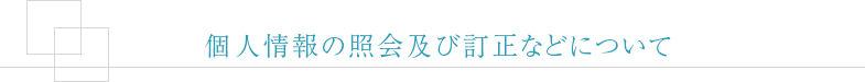 個人情報の照会及び訂正などについて